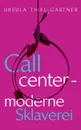 Callcenter - moderne Sklaverei - Ursula Thiel-Gärtner