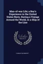 Man-of-war Life; a Boy's Experience in the United States Navy, During a Voyage Around the World, in a Ship of the Line - Charles Nordhoff