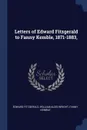 Letters of Edward Fitzgerald to Fanny Kemble, 1871-1883, - Edward Fitzgerald, William Aldis Wright, Fanny Kemble