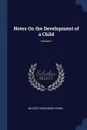 Notes On the Development of a Child; Volume 1 - Milicent Washburn Shinn
