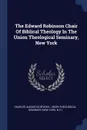 The Edward Robinson Chair Of Biblical Theology In The Union Theological Seminary, New York - Charles Augustus Briggs, N.Y.)