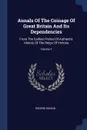 Annals Of The Coinage Of Great Britain And Its Dependencies. From The Earliest Period Of Authentic History Of The Reign Of Victoria; Volume 1 - Rogers Ruding