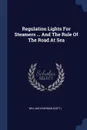 Regulation Lights For Steamers ... And The Rule Of The Road At Sea - William Chapman (capt.)