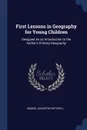 First Lessons in Geography for Young Children. Designed As an Introduction to the Author's Primary Geography - Samuel Augustus Mitchell
