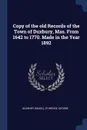 Copy of the old Records of the Town of Duxbury, Mas. From 1642 to 1770. Made in the Year 1892 - Duxbury Duxbury, George Ethridge