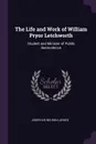 The Life and Work of William Pryor Letchworth. Student and Minister of Public Benevolence - Josephus Nelson Larned