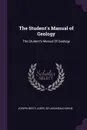 The Student's Manual of Geology. The Student's Manual Of Geology - Joseph Beete Jukes, Archibald Geikie