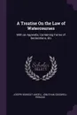 A Treatise On the Law of Watercourses. With an Appendix, Containing Forms of Declarations, Etc - Joseph Kinnicut Angell, Jonathan Cogswell Perkins