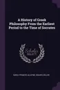 A History of Greek Philosophy From the Earliest Period to the Time of Socrates - Sarah Frances Alleyne, Eduard Zeller