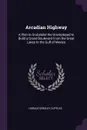 Arcadian Highway. A Plan to Grubstake the Unemployed to Build a Grand Boulevard From the Great Lakes to the Gulf of Mexico - Horace Greeley Cupples