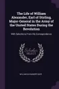 The Life of William Alexander, Earl of Stirling, Major-General in the Army of the United States During the Revolution. With Selections From His Correspondence - William Alexander Duer