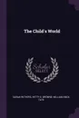The Child's World - Sarah Withers, Hetty S. Browne, William Knox Tate