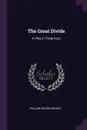 The Great Divide. A Play in Three Acts - William Vaughn Moody
