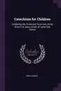 Catechism for Children. Exhibiting the Prominent Doctrines of the Church of Jesus Christ of Latter-Day Saints - John Jaques