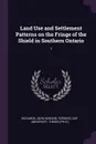 Land Use and Settlement Patterns on the Fringe of the Shield in Southern Ontario. 1 - John Howard Richards