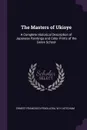 The Masters of Ukioye. A Complete Historical Description of Japanese Paintings and Color Prints of the Genre School - Ernest Francisco Fenollosa, W H. Ketcham