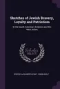 Sketches of Jewish Bravery, Loyalty and Patriotism. In the South American Colonies and the West Indies - George Alexander Kohut, Simon Wolf