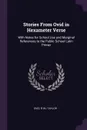 Stories From Ovid in Hexameter Verse. With Notes for School Use and Marginal References to the Public School Latin Primer - Publius Ovidius Naso, R W> Taylor