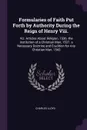 Formularies of Faith Put Forth by Authority During the Reign of Henry Viii. Viz. Articles About Religion, 1536. the Institution of a Christian Man, 1537. a Necessary Doctrine and Erudition for Any Christian Man, 1543 - Charles Lloyd