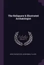 The Reliquary & Illustrated Archaeologist - John Charles Cox, John Romilly Allen