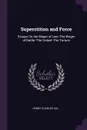 Superstition and Force. Essays On the Wager of Law--The Wager of Battle--The Ordeal--The Torture - Henry Charles Lea