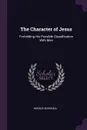 The Character of Jesus. Forbidding His Possible Classification With Men - Horace Bushnell