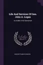 Life And Services Of Gen. John A. Logan. As Soldier And Statesman - George Francis Dawson