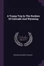 A Tramp Trip In The Rockies Of Colorado And Wyoming - William Suddards Franklin