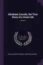 Abraham Lincoln; the True Story of a Great Life; Volume 2 - William Henry Herndon, Jesse William Weik