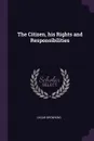 The Citizen, his Rights and Responsibilities - Oscar Browning