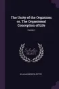 The Unity of the Organism; or, The Organismal Conception of Life; Volume 2 - William Emerson Ritter