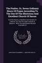 The Psalter, Or, Seven Ordinary Hours Of Prayer According To The Use Of The Illustrious And Excellent Church Of Sarum. And The Hymns, Antiphons And Orisons Or Collects, For The Principal Festivals & Seasons : With The Appropriate Musical Intonation & - John David Chambers