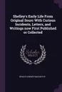 Shelley's Early Life From Original Sourc With Curious Incidents, Letters, and Writings now First Published or Collected - Denis Florence MacCarthy