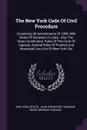 The New York Code Of Civil Procedure. Containing All Amendments Of 1908, With Notes Of Decisions To Date : Also The State Constitution, Rules Of The Court Of Appeals, General Rules Of Practice And Municipal Court Act Of New York City - New York (State)