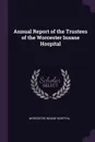 Annual Report of the Trustees of the Worcester Insane Hospital - Worcester Insane Hospital