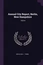 Annual City Report, Berlin, New Hampshire. 1903-4 - Berlin Berlin