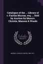 Catalogue of the ... Library of c. Fairfax Murray, esq. ... Sold by Auction by Messrs. Christie, Manson & Woods - Charles Fairfax Murray