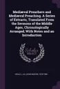Mediaeval Preachers and Mediaeval Preaching. A Series of Extracts, Translated From the Sermons of the Middle Ages, Chronologically Arranged; With Notes and an Introduction - J M. 1818-1866 Neale