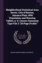 Neighborhood Statistical Area Series, City of Boston, Jamaica Plain 1990 Population and Housing Tables, u. S. Census Summary Tape File 3 