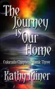 The Journey is Our Home. Colorado Chapters Book Three - Kathy Miner