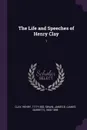 The Life and Speeches of Henry Clay. 1 - Henry Clay, James B. 1820-1895 Swain