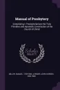 Manual of Presbytery. Comprising I. Presbyterianism the Truly Primitive and Apostolic Constitution of the Church of Christ - Samuel Miller, John Gordon Lorimer