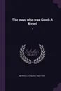 The man who was Good. A Novel: 1 - Leonard Merrick