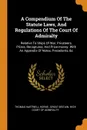 A Compendium Of The Statute Laws, And Regulations Of The Court Of Admiralty. Relative To Ships Of War, Privateers, Prizes, Recaptures, And Prize-money. With An Appendix Of Notes, Precedents, &c - Thomas Hartwell Horne