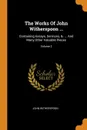 The Works Of John Witherspoon ... Containing Essays, Sermons, &. ... And Many Other Valuable Pieces; Volume 2 - John Witherspoon