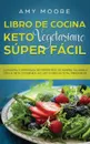 Libro de cocina Keto Vegetariano Super Facil. La manera comprobada de perder peso de manera saludable con la dieta cetogenica,incluso si eres un total principiante - Amy Moore