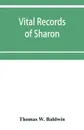Vital records of Sharon, Massachusetts, to the year 1850 - Thomas W. Baldwin