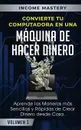 Convierte Tu Computadora en Una Maquina de Hacer Dinero. Aprende Las Maneras Mas Sencillas y Rapidas de Crear Dinero Desde Casa Volumen 3 - Income Mastery