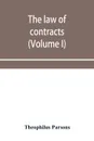 The law of contracts (Volume I) - Theophilus Parsons