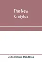 The new Cratylus; or, Contributions towards a more accurate knowledge of the Greek language - John William Donaldson
